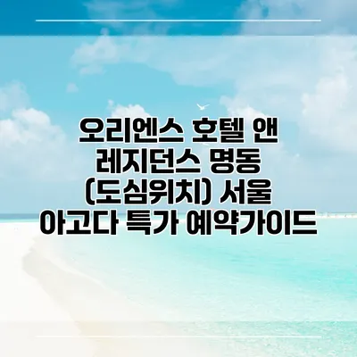 오리엔스 호텔 앤 레지던스 명동 (도심위치) 서울 아고다 특가 예약가이드