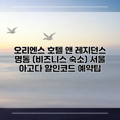 오리엔스 호텔 앤 레지던스 명동 (비즈니스 숙소) 서울 아고다 할인코드 예약팁
