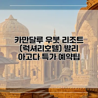 카만달루 우붓 리조트 (럭셔리호텔) 발리 아고다 특가 예약팁