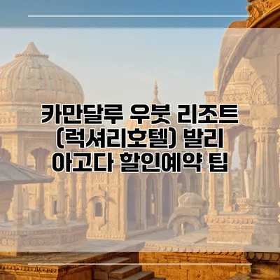 카만달루 우붓 리조트 (럭셔리호텔) 발리 아고다 할인예약 팁