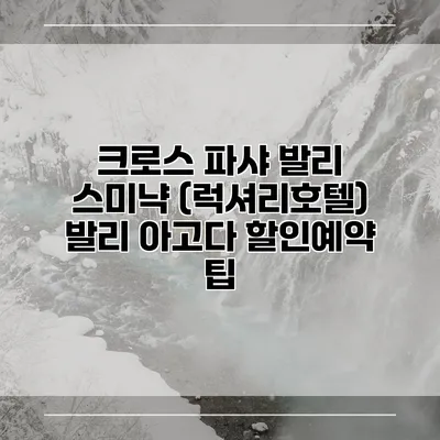 크로스 파샤 발리 스미냑 (럭셔리호텔) 발리 아고다 할인예약 팁