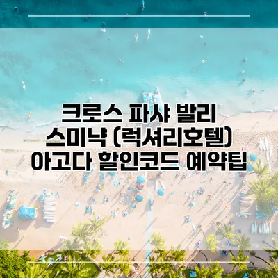 크로스 파샤 발리 스미냑 (럭셔리호텔) 아고다 할인코드 예약팁