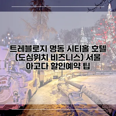 트레블로지 명동 시티홀 호텔 (도심위치 비즈니스) 서울 아고다 할인예약 팁