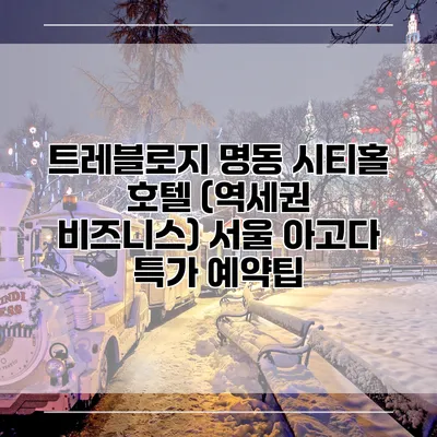 트레블로지 명동 시티홀 호텔 (역세권 비즈니스) 서울 아고다 특가 예약팁