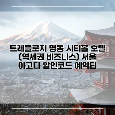 트레블로지 명동 시티홀 호텔 (역세권 비즈니스) 서울 아고다 할인코드 예약팁