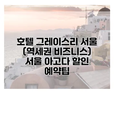 호텔 그레이스리 서울 (역세권 비즈니스) 서울 아고다 할인 예약팁