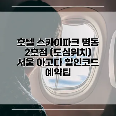 호텔 스카이파크 명동 2호점 (도심위치) 서울 아고다 할인코드 예약팁