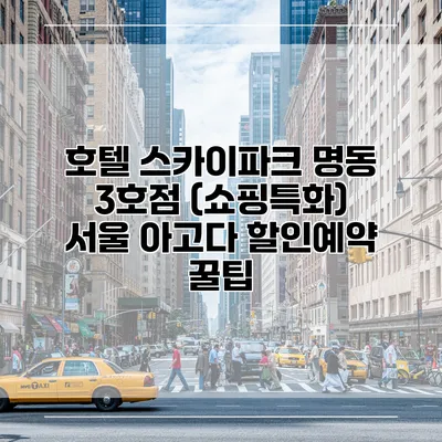 호텔 스카이파크 명동 3호점 (쇼핑특화) 서울 아고다 할인예약 꿀팁