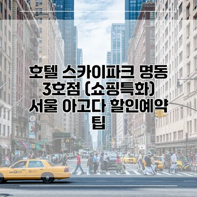 호텔 스카이파크 명동 3호점 (쇼핑특화) 서울 아고다 할인예약 팁